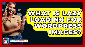 What Is Lazy Loading For WordPress Images? - SearchEnginesHub.com