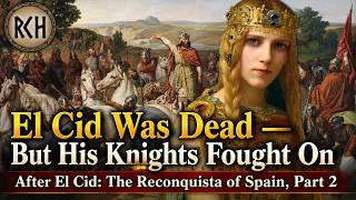 El Cid Was Dead — But His Knights Fought On | After El Cid: The Reconquest of Spain, Part 2
