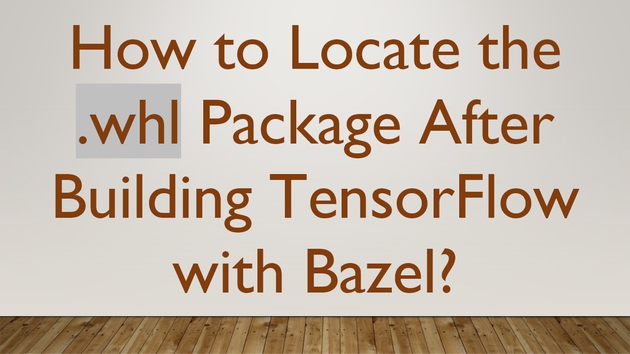 How to Locate the .whl Package After Building TensorFlow with Bazel?