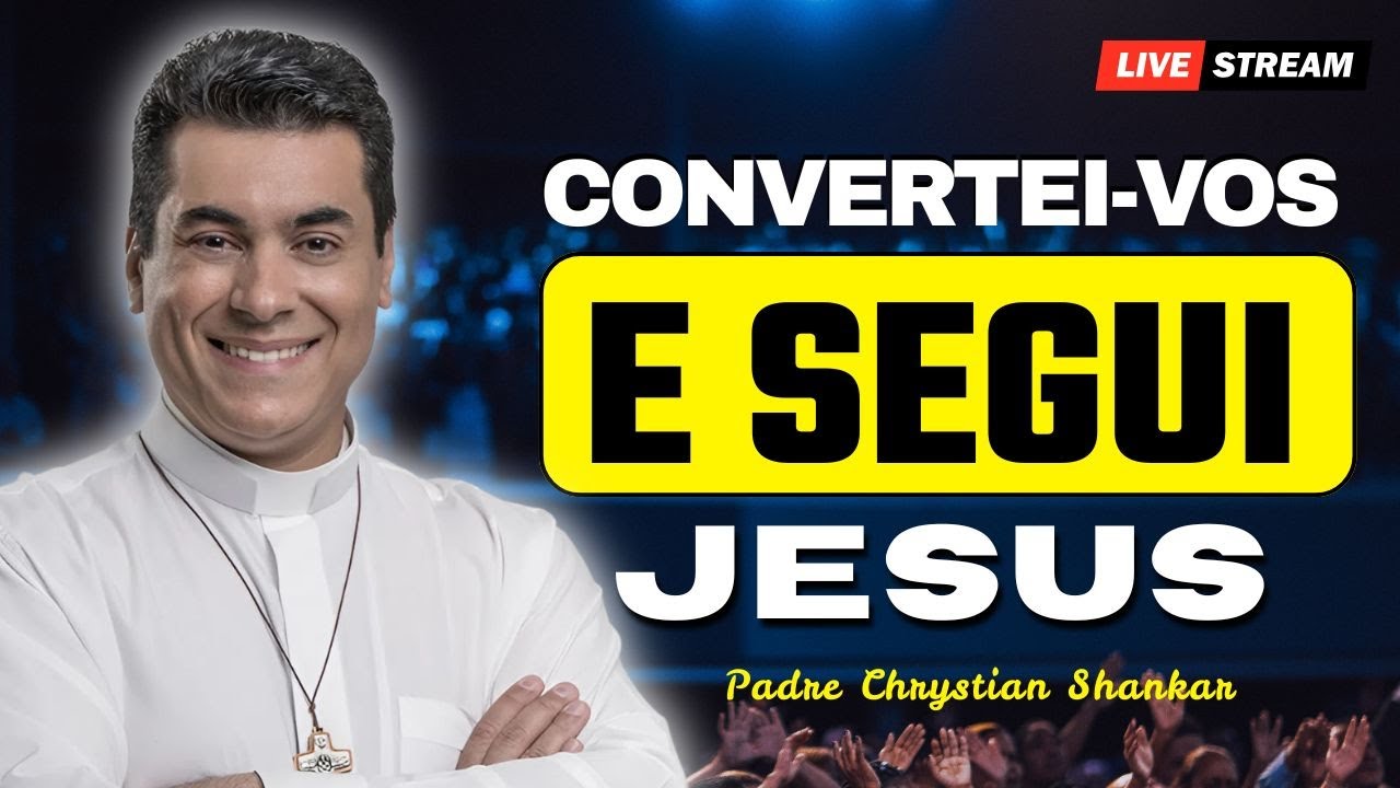 Convertei-vos: Caminhar na Luz e Seguir Jesus | Padre Chrystian Shankar