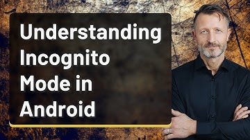 Understanding Incognito Mode in Android