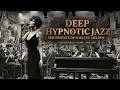Deep Hypnotic Jazz | Smooth Saxophone Grooves for Late Night Focus and Relaxing Melodies Mix