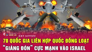 Điểm nóng quốc tế: 70 quốc gia Liên Hợp Quốc đồng loạt “giáng đòn” cực mạnh vào Israel