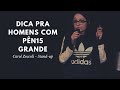 Carol Zoccoli - Stand-up - Dica pra Homens com PÊN15 Grande