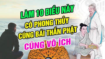 Nếu Làm 10 Điều Này Thì Có Phong Thủy Cúng Bái Thần Phật Đến Đâu Cũng Vô Ích