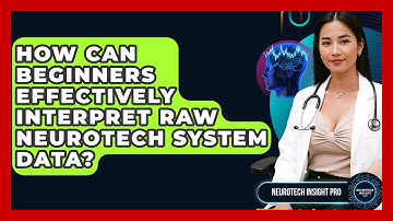 How Can Beginners Effectively Interpret Raw Neurotech System Data? - Neurotech Insight Pro