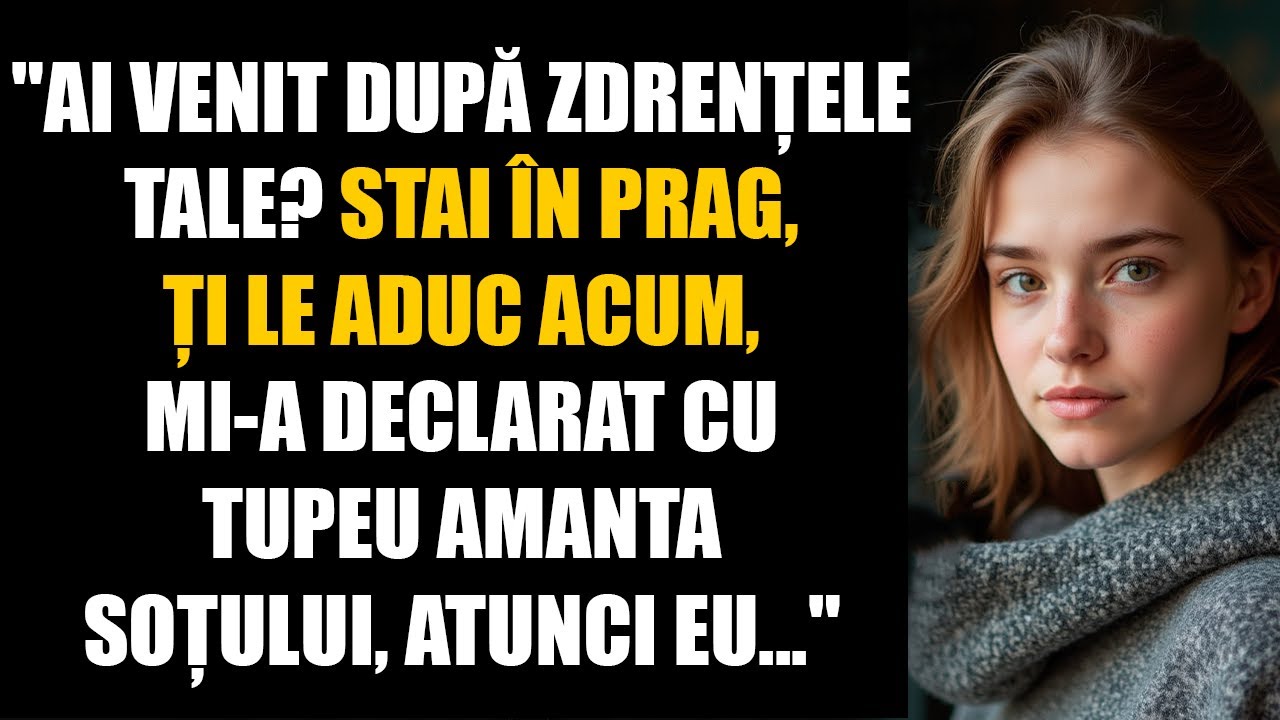 – Ai venit după zdrențele tale? Stai în prag, ți le aduc acum, mi-a declarat cu tupeu amanta soțului