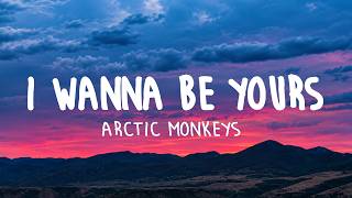 Arctic Monkeys - I Wanna Be Yours (Lyrics)