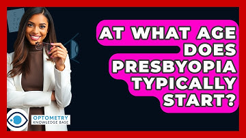 At What Age Does Presbyopia Typically Start? - Optometry Knowledge Base