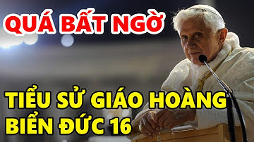 Quá Bất Ngờ Tiểu Sử Đức Giáo Hoàng Biển Đức 16 | Xin Cầu Nguyện Cho Linh Hồn Giáo Hoàng Bênêđictô 16