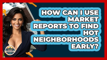 How Can I Use Market Reports To Find Hot Neighborhoods Early? - Home Investing Experts