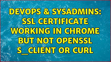 DevOps & SysAdmins: SSL certificate working in chrome but not openssl s_client or curl