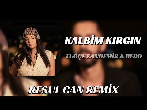 Tuğçe Kandemir & Bedo - Kalbim Kırgın ( Resul Can Remix )