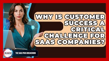 Why Is Customer Success A Critical Challenge For SaaS Companies? - The SaaS Pros Breakdown