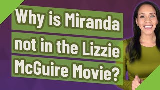 Why is Miranda not in the Lizzie McGuire Movie?