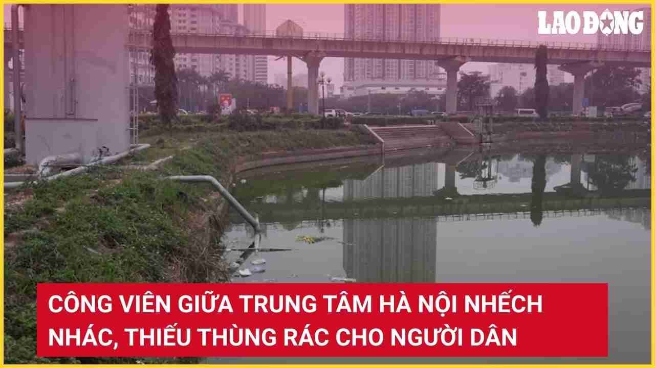 Công viên giữa trung tâm Hà Nội nhếch nhác, thiếu thùng rác cho người dân | Báo Lao Động