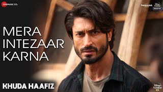 Mera Intezaar Karna - Khuda Haafiz | Vidyut Jammwal | Shivaleeka Oberoi | Mithoon ft. Armaan Malik