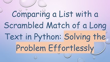 Comparing a List with a Scrambled Match of a Long Text in Python: Solving the Problem Effortlessly