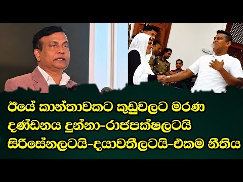 ඊයේ කාන්තාවකට කුඩුවලට මරණ දණ්ඩනය දුන්නා රාජපක්ෂලටයි සිරිසේනලටයි දයාවතීලටයි එකම නීතිය