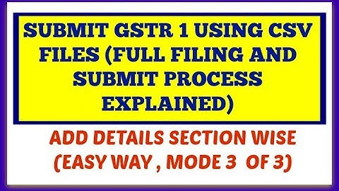 Submit GSTR 1 using CSV files and add details section wise full process of upload and submit live