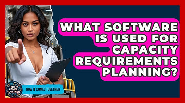 What Software Is Used For Capacity Requirements Planning? - How It Comes Together
