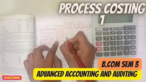 PROCESS COSTING 1 ADVANCED ACCOUNTING AND AUDITING  B.COM SEM 5.  (KUTCH UNIVERSITY)