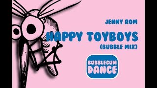 Happy Toyboys (Bubble Mix) | Jenny Rom
