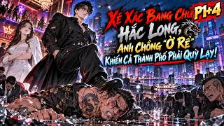 P1 4 I Xé Xác Bang Chủ Hắc Long, Anh Chồng 'Ở Rể' Khiến Cả Thành Phố Phải Quỳ Lạy!