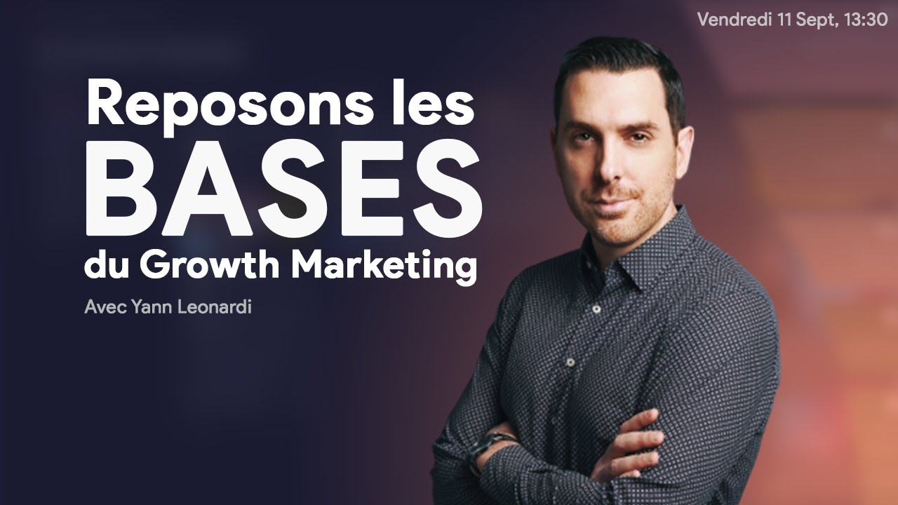 Reposons les bases du Growth Marketing — Avec Yann Leonardi