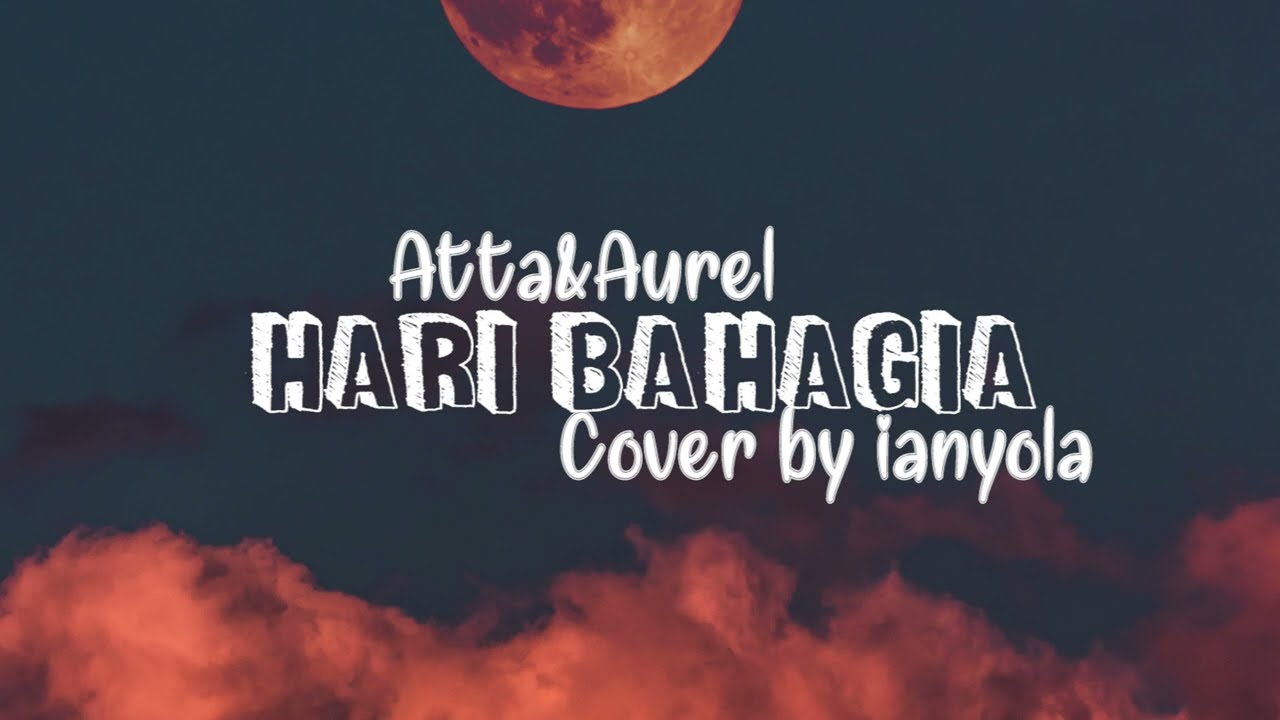 Hari Bahagia - Atta Halilintar \u0026 Aurel Hermansyah ( Lirik Lagu ) Cover by ianyola