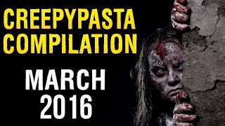 CREEPYPASTA COMPILATION- MARCH 2016