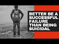 BETTER BE A SUCCESSFUL FAILURE THAN BEING SUICIDAL (PART-1 EP07)