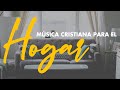 Música Cristiana Para el Hogar / Alabanzas Que Te Dan Fuerzas Nuevas