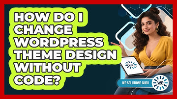 How Do I Change WordPress Theme Design Without Code? - WP Solutions Guru