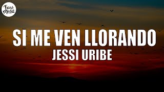 Jessi Uribe - Si Me Ven Llorando (Letra/Lyrics)