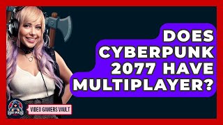 Does Cyberpunk 2077 Have Multiplayer? - Video Gamers Vault