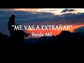 Banda MS - Me Vas A Extrañar (Letra)