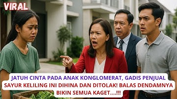 JATUH CINTA PADA ANAK KONGLOMERAT, GADIS PENJUAL SAYUR INI DIHINA! BALAS DENDAMNYA BIKIN SEMUA KAGET