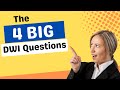 THE 4 BIG DWI QUESTIONS