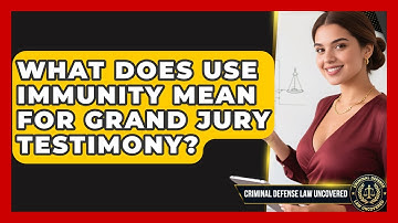 What Does Use Immunity Mean For Grand Jury Testimony? - Criminal Defense Law Uncovered