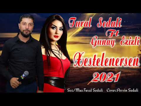 Tural Sedali Ft Gunay Ezizli - Xestelenersen 2021 (Ekiskuliziv)