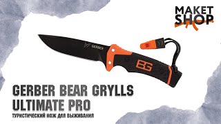 Туристический нож Gerber Bear Grylls ULTIMATE PRO. Обзор, характеристики и отзывы ножа для выживания