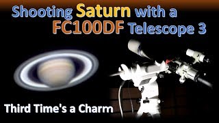Shooting Saturn with a FC100DF Telescope 3 -Third Time's a Charm-