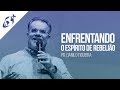 ENFRENTANDO O ESPÍRITO DE REBELIÃO I Pr. Danilo Figueira