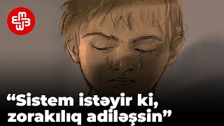 “Sistem istəyir ki, zorakılıq adiləşsin, heç kim bunu sorğulamasın”