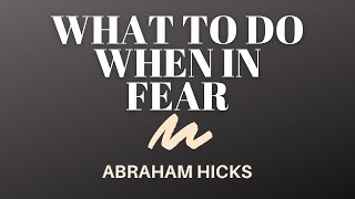 What To Do When In Fear | Abraham Hicks | LOA (Law of Attraction)