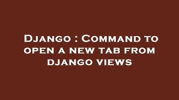 Django : Command to open a new tab from django views