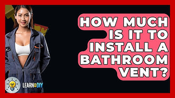 How Much Is It To Install A Bathroom Vent? - LearnToDIY360.com
