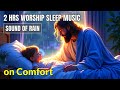 Christian Sleep Music with Rain | 2 Hours Scripture Songs for Comfort and Peace: Bible Verse Sleep