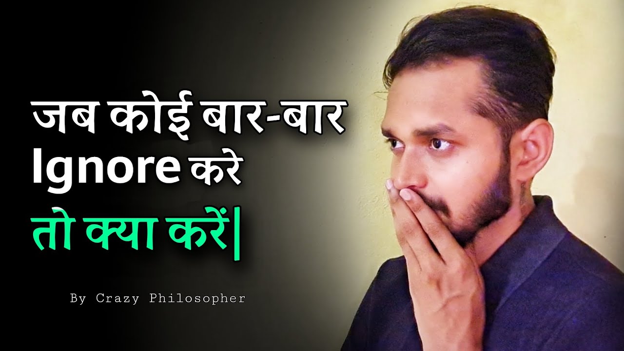 जब कोई बार-बार इग्नोर करे तो क्या करें | What to do when someone constantly ignores you?